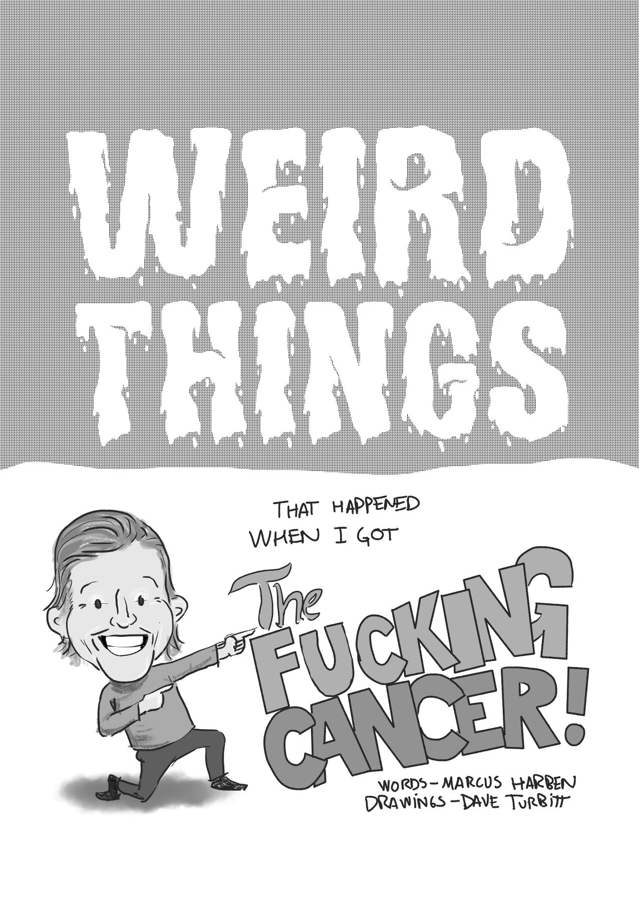 Weird things that happened when I got the fucking cancer! Words and concept by Marcus Harben; pictures and design by Dave Turbitt.